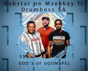 EP: Bobstar no Mzeekay & Drumboss SA – Gods Of Gqomspel Package