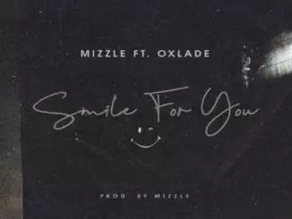 Mizzle Ft Oxlade - Smile For You